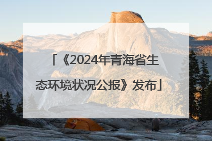 《2024年青海省生态环境状况公报》发布