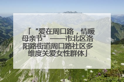 “爱在周口路，情暖母亲节”——市北区洛阳路街道周口路社区多维度关爱女性群体