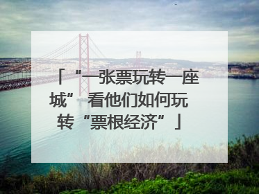 “一张票玩转一座城” 看他们如何玩转“票根经济”