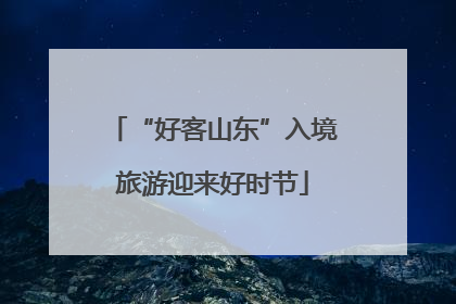 “好客山东”入境旅游迎来好时节