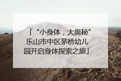 “小身体，大奥秘” 乐山市中区茅桥幼儿园开启身体探索之旅
