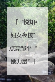 “悦知•妇女夜校”点亮邹平“她力量”