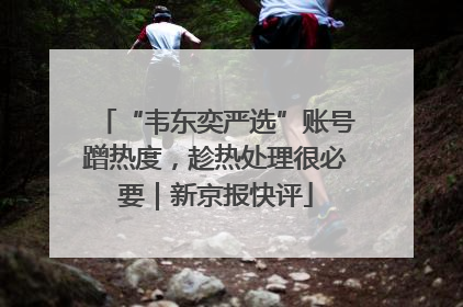 “韦东奕严选”账号蹭热度，趁热处理很必要｜新京报快评