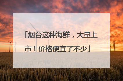 烟台这种海鲜，大量上市！价格便宜了不少