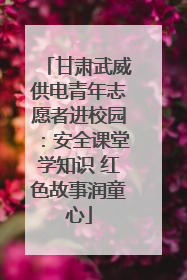 甘肃武威供电青年志愿者进校园：安全课堂学知识 红色故事润童心