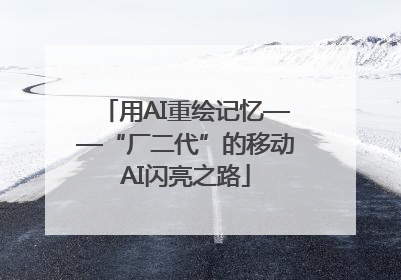 用AI重绘记忆——“厂二代”的移动AI闪亮之路