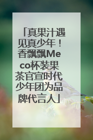 真果汁遇见真少年！香飘飘Meco杯装果茶官宣时代少年团为品牌代言人