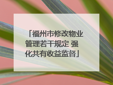 福州市修改物业管理若干规定 强化共有收益监督