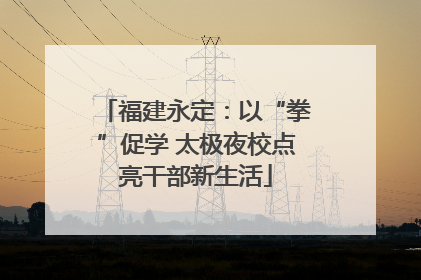 福建永定：以“拳”促学 太极夜校点亮干部新生活