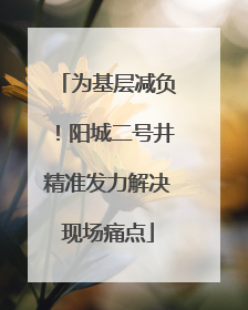 为基层减负！阳城二号井精准发力解决现场痛点