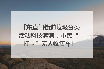 东直门街道垃圾分类活动科技满满，市民“打卡”无人收集车