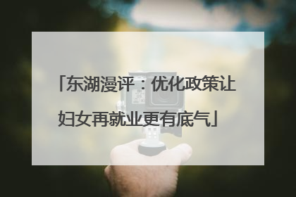 东湖漫评：优化政策让妇女再就业更有底气