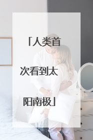 人类首次看到太阳南极