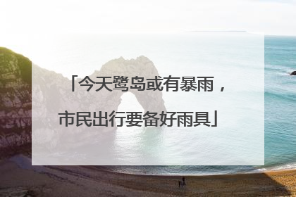 今天鹭岛或有暴雨，市民出行要备好雨具