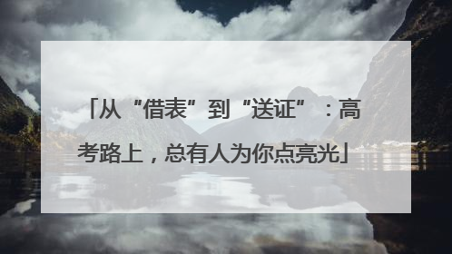 从“借表”到“送证”：高考路上，总有人为你点亮光
