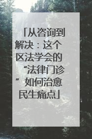 从咨询到解决：这个区法学会的“法律门诊”如何治愈民生痛点