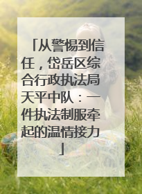 从警惕到信任，岱岳区综合行政执法局天平中队：一件执法制服牵起的温情接力