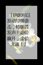 伊朗对以发动导弹袭击，特朗普发声！油价飙升，金价大涨！