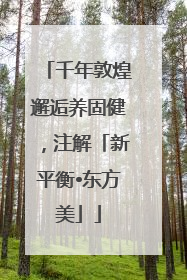 千年敦煌邂逅养固健，注解「新平衡•东方美」
