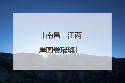 南昌一江两岸画卷璀璨