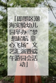 即墨区潮海实验幼儿园举办“梦想起航 童心飞扬”文艺汇演暨端午游园会活动
