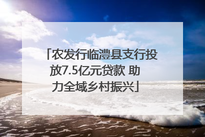 农发行临澧县支行投放7.5亿元贷款 助力全域乡村振兴