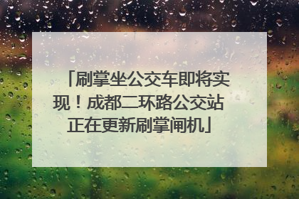 刷掌坐公交车即将实现！成都二环路公交站正在更新刷掌闸机