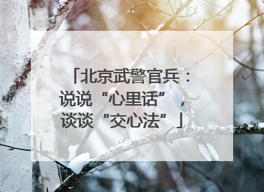 北京武警官兵：说说“心里话”，谈谈“交心法”