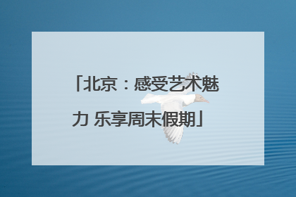 北京：感受艺术魅力 乐享周末假期