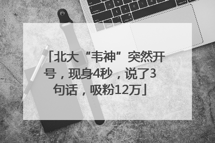 北大“韦神”突然开号，现身4秒，说了3句话，吸粉12万