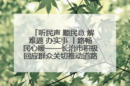听民声 顺民意 解难题 办实事 丨路畅民心暖——长治市积极回应群众关切推动道路交通优化升级