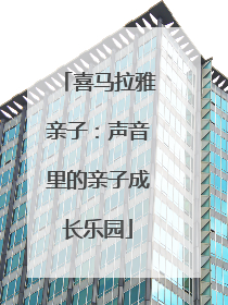 喜马拉雅亲子：声音里的亲子成长乐园