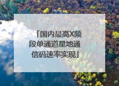 国内最高X频段单通道星地通信码速率实现