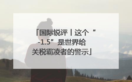 国际锐评丨这个“-1.5”是世界给关税霸凌者的警示
