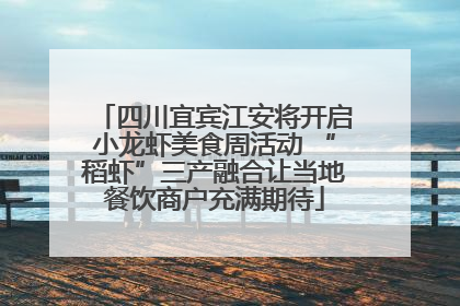 四川宜宾江安将开启小龙虾美食周活动 “稻虾”三产融合让当地餐饮商户充满期待