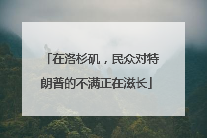 在洛杉矶，民众对特朗普的不满正在滋长