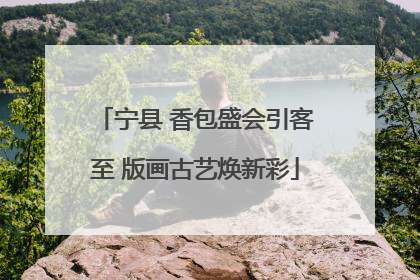 宁县 香包盛会引客至 版画古艺焕新彩