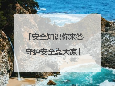 安全知识你来答 守护安全靠大家