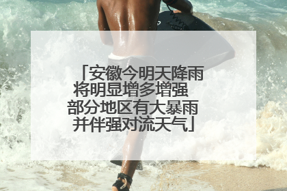 安徽今明天降雨将明显增多增强 部分地区有大暴雨并伴强对流天气