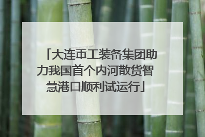 大连重工装备集团助力我国首个内河散货智慧港口顺利试运行