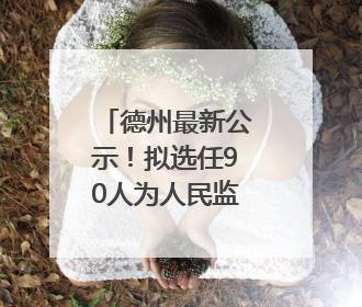 德州最新公示！拟选任90人为人民监督员