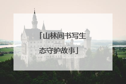 山林间书写生态守护故事