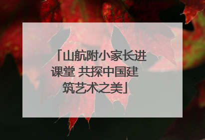 山航附小家长进课堂 共探中国建筑艺术之美
