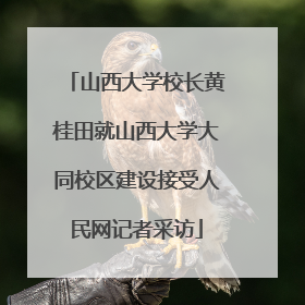 山西大学校长黄桂田就山西大学大同校区建设接受人民网记者采访