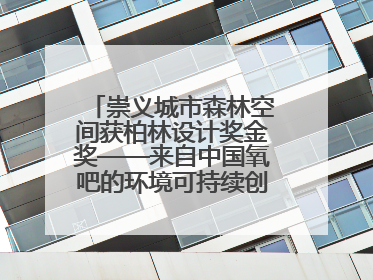 崇义城市森林空间获柏林设计奖金奖——来自中国氧吧的环境可持续创新实践
