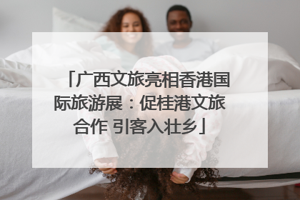 广西文旅亮相香港国际旅游展：促桂港文旅合作 引客入壮乡