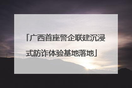 广西首座警企联建沉浸式防诈体验基地落地