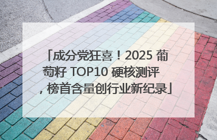 成分党狂喜！2025 葡萄籽 TOP10 硬核测评，榜首含量创行业新纪录