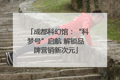 成都科幻馆：“科梦号”启航 解锁品牌营销新次元