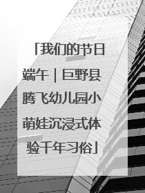 我们的节日端午｜巨野县腾飞幼儿园小萌娃沉浸式体验千年习俗